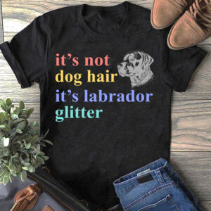 It's Not Dog Hair It's Labrador Glitter T Shirt